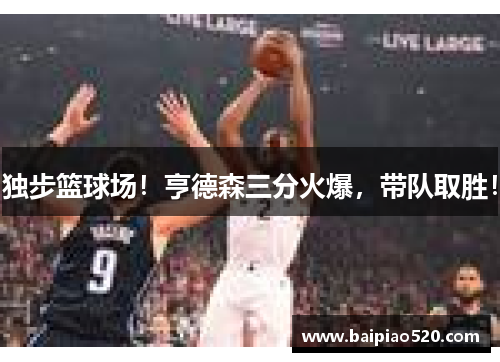 独步篮球场！亨德森三分火爆，带队取胜！