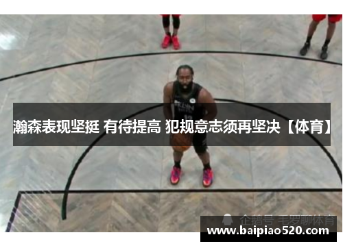 瀚森表现坚挺 有待提高 犯规意志须再坚决【体育】